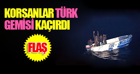 Korsanlar Türk gemisi kaçırdı!