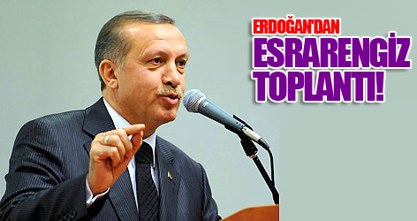Erdoğan'dan esrarengiz toplantı