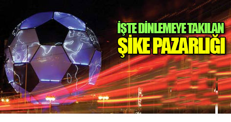 İşte dinlemeye takılan şike pazarlığı