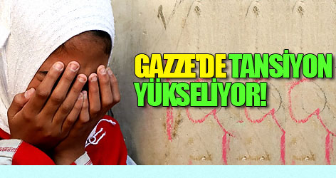 Gazze'de tansiyon yükseliyor