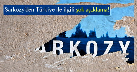 Sarkozy'den Türkiye ile ilgili şok açıklama!