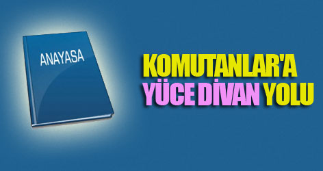 Komutanlar'a 'Yüce Divan' yolu