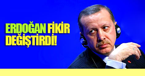 Başbakan Erdoğan fikir değiştirdi