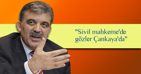 "Sivil mahkeme'de gözler Çankaya'da"