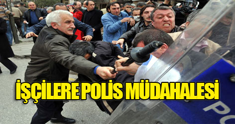 İşçilere polis müdahalesi