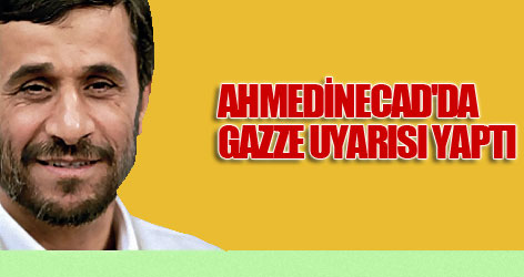 Ahmedinecad'dan Gazze uyarısı