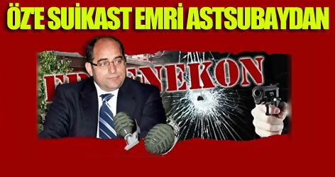 Öz'e suikast emri astsubaydan