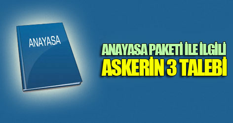 Anayasa paketi ile ilgili askerin 3 talebi