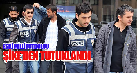 Eski Milli futbolcu şike'den tutuklandı