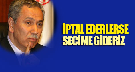İptal ederlerse secime gideriz