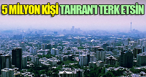 5 milyon kişi Tahran'ı terk etsin
