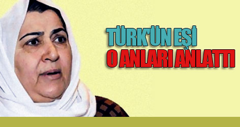 Ahmet Türk'ün eşi o anları anlattı
