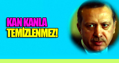 Erdoğan: Kan kanla temizlenmez