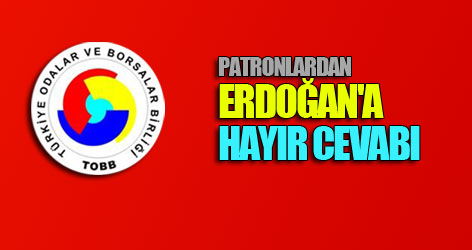 Patronlardan Erdoğan'a hayır cevabı