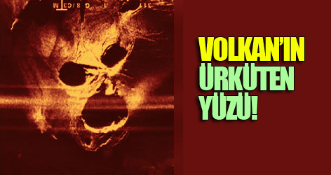 Volkan'ın ürküten yüzü!