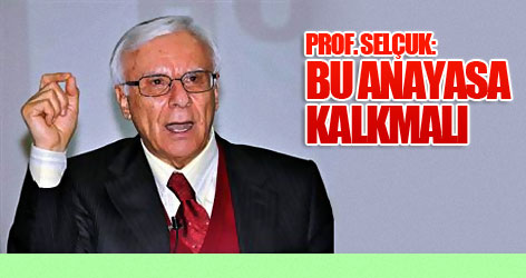 Prof. Selçuk: Bu Anayasa kalkmalı
