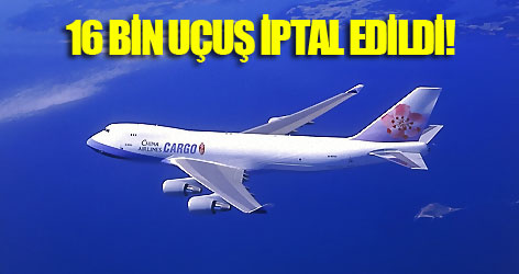 16 bin uçuş iptal edildi