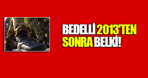 Bedelli 2013'ten sonra belki!
