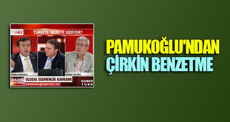 Pamukoğlu'ndan çirkin benzetme