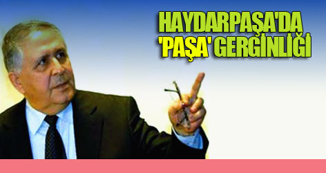 Haydarpaşa'da 'Paşa' gerginliği