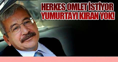 Herkes omlet istiyor, yumurtayı kıran yok!