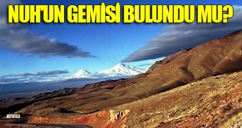 Nuh'un Gemisi bulundu mu?