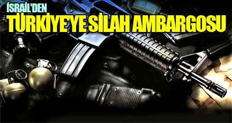 İsrail'den Türkiye'ye silah ambargosu
