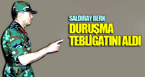 Saldıray Berk, duruşma tebligatını aldı