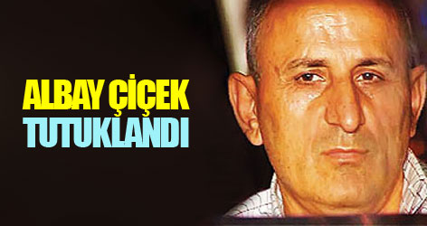 Albay Çiçek tutuklandı