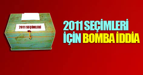2011 seçimleri için bomba iddia