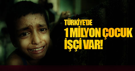 Türkiye'de 1 milyon çocuk işçi var