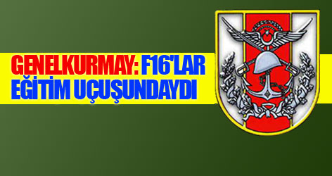 Genelkurmay: F16'lar eğitim uçuşundaydı