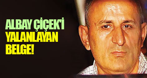 Albay Çiçek'i yalanlayan belge!
