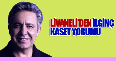 Livaneli'den ilginç kaset yorumu