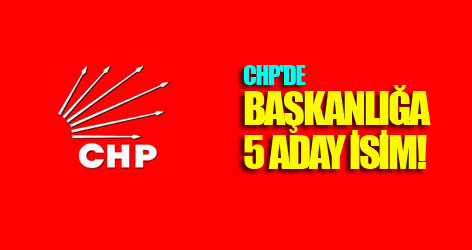 CHP'de Başkanlığa 5 aday isim!