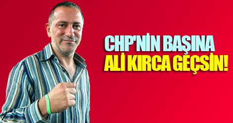 CHP'nin başına Ali Kırca geçsin!