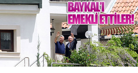 Baykal'ı emekli ettiler!