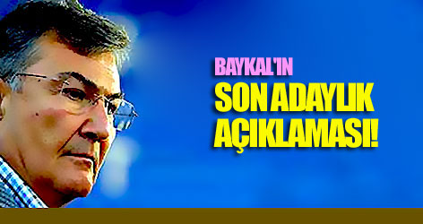 Baykal'ın son adaylık açıklaması!