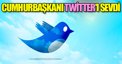 Cumhurbaşkanı Twitter'ı sevdi