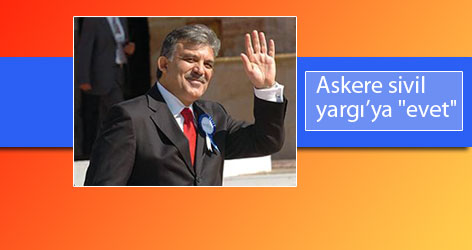 Gül'den "askere sivil yargı yolu"na "evet" Flaş