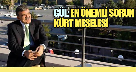 Gül: En önemli sorun Kürt meselesi