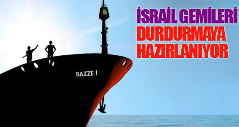 İsrail gemileri durdurmaya hazırlanıyor