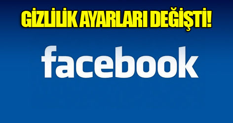 Facebook'un gizlilik ayarları değişti!
