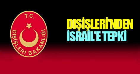 Dışişleri'nden İsrail'e Tepki