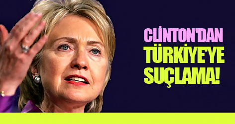 Clinton'dan Türkiye'ye Suçlama!