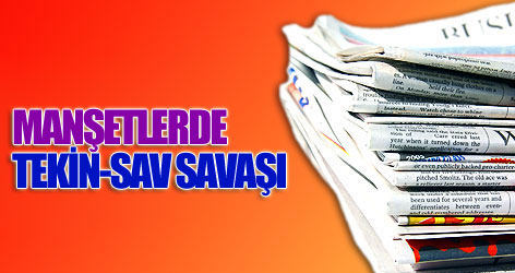 Manşetlerde Tekin-Sav savaşı