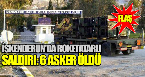İskenderun'da roketatarlı saldırı: 6 asker öldü