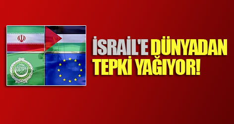 İsrail'e Dünyadan Tepki Yağıyor