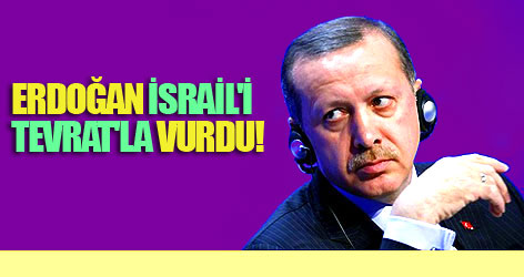 Erdoğan İsrail'i Tevrat'la vurdu!