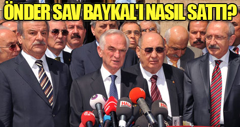 Önder Sav Baykal'ı nasıl sattı?